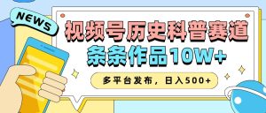 2025微信视频号历史时间科谱跑道,AI一键生成,一条条著作10W ,多平台分发,日入500-创业资源网