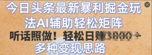 今日今日头条全新爆利掘金队游戏玩法，AI协助轻轻松松引流矩阵，照着做，轻轻松松日入好几张，多种多样转现构思-创业资源网