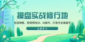 股票操盘实战演练修习地:包含市场销售、抖音培训、AI实际操作,打造出专业操盘手-创业资源网
