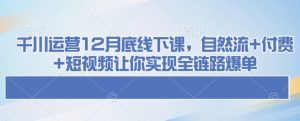 巨量千川经营12月道德底线下课了,自然流 付钱 小视频使你完成全链路营销打造爆款-创业资源网