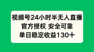 微信视频号24钟头半无人直播,官方认证可以信赖,单日稳定盈利100-创业资源网
