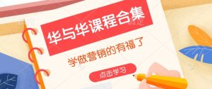 华与华课程内容合辑，学习广告营销注意啦-创业资源网