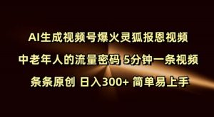 Ai形成微信视频号爆红灵狐知恩图报短视频 中老年人的总流量登陆密码 5min一条视频 一条条原创设计 日入300  简单易上手-创业资源网