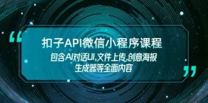 钮扣API小程序课程内容，包括AI会话UI,文件传送,创意海报制作器等全面具体内容-创业资源网