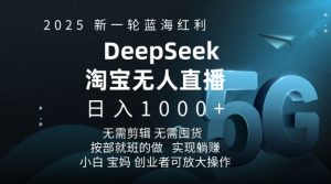 2025新一轮瀚海收益淘宝网deepseek独家代理发布淘宝网无人直播5.0躺Z新项目,日入好几张-创业资源网