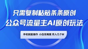 微信公众号微信流量主AI原创设计游戏玩法,仅需拷贝一条条原创设计,手机能实际操作,小白无难度系数,月入好多个W-创业资源网