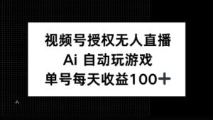 微信视频号官方认证无人直播,AI全自动打游戏,每日盈利100-创业资源网