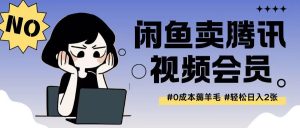 外面收费398的闲鱼卖腾讯会员项目拆解，0成本只需一分钱就可以每天达到2张-创业资源网
