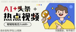AI 头条热点事件视频,没脑子掘金队,轻松日入好几张-创业资源网