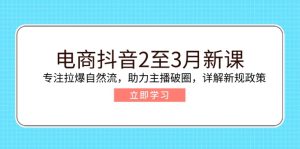 电子商务抖音视频2至3月新授课:专注于拉爆自然流,助推网络主播出圈,详细说明最新政策现行政策-创业资源网
