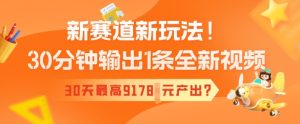 新生态新模式!30min导出1条全新升级短视频,30天最大9178元产出率?-创业资源网