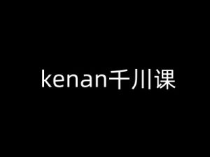 kenan巨量千川课-kenan抖音直播带货巨量千川实例教程-创业资源网