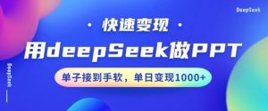 用DeepSeek做PPT,一个工具10min就能搞定,迅速接单子转现,新手快速上手,日搞好几张-创业资源网