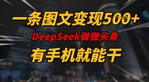 一条图文并茂转现5张,DeeSeep头条,有手机就能做-创业资源网