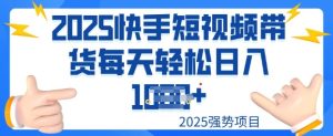 2025最新快手小店运营,单日变现多张新手小白轻松上手-创业资源网