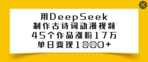 用DeepSeek制做古诗文漫画视频，45个作品增粉17万，单日转现好几张-创业资源网