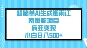 超级简单AI形成烟雨江南爆品新项目,玩命转现,新手日入5张-创业资源网
