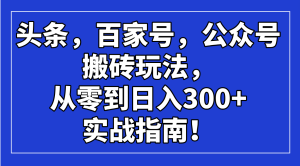 今日头条,百度百家,微信公众号打金游戏玩法,从零到日入300 的实战手册!-创业资源网