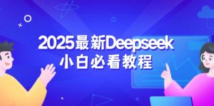 2025最新Deepseek小白必看教程:从注册登录到深度思考,一站式学习体验-创业资源网