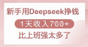初学者用Deepseek赚钱,1天收益好几张,比上班强太多了-创业资源网