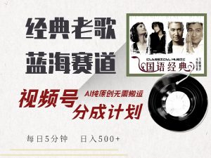 视频号经典老歌赛道,靠视频号分成计划收益拿到手软,AI纯原创、无脑搬...-创业资源网