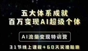五大体系造就上百万转现AI超级个体- AI数据流量变现夏令营,一步一步教大家一个人怎么年收入百W-创业资源网