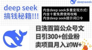 用DeepSeek日洗一百篇微信文章,轻轻松松日引300 自主创业粉,卖项目月入1w-创业资源网