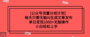 微信公众号流量分成方案每天只需没脑子AI形成文章发布,单日转现好几张,没脑子实际操作,新手快速上手-创业资源网