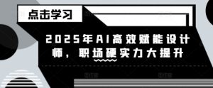 2025年AI高效率创变室内设计师,初入职场硬核实力新提升-创业资源网