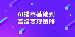 AI-播商基本到高级转现对策。根据详尽拆卸和讲解，完成商业化变现。-创业资源网