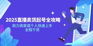 2025抖音直播卖货养号攻略大全,助力商家或者个人快速入门,全过程干货知识-创业资源网
