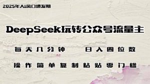 DeepSeek轻松玩微信公众号微信流量主,日入四位数,每日数分钟,使用方便零门槛-创业资源网