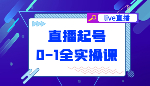直播间养号从0-1全实操课,新手0根本快速上手,0-1环节系统化学习培训-创业资源网