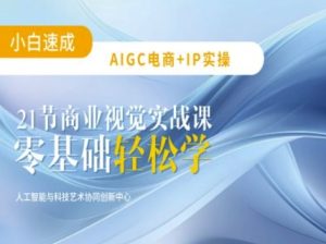 AIGC电商必备实操：21节平面设计实战课，教你玩转AI-创业资源网