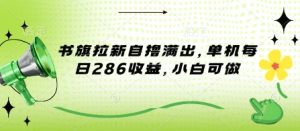 书旗拉新自撸满出，单机每日286收益，小白可做-创业资源网