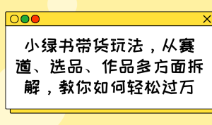 小绿书卖货游戏玩法,从跑道、选款、著作各个方面拆卸,手把手教你轻松突破万-创业资源网