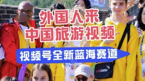 微信视频号全新瀚海跑道,运送外国人来中国旅游视频,制做比较简单,适宜宝妈妈、工薪族、在校大学生-创业资源网