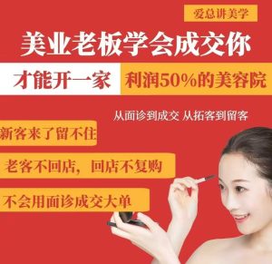 美容连锁老总懂得交易量,你才能够开一家盈利50美容院,从看诊到交易量,从获客到招客-创业资源网