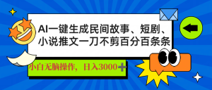 AI一键生成民间传说、文章、短剧剧本，日入3000 ，一刀百分之百一条条爆品-创业资源网