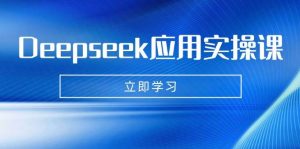 Deepseek运用实操课:AI制做数据母亲、写真集、小视频,辅导作业,PPT制作等-创业资源网