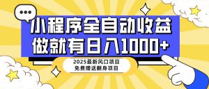 25年全新出风口,微信小程序自动推广,,平稳日入1000 ,新手快速上手-创业资源网