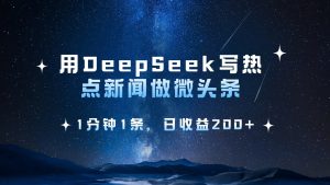 用DeepSeek写网络热点头条,1min1条,日盈利200-创业资源网