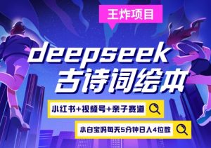 deepseek 小红书视频号 古诗文儿童绘本，亲子互动跑道，高档宝妈粉，养号快每天五分钟，日入四位数-创业资源网