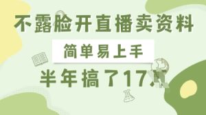不露脸开直播卖资料,简单易上手,半年搞了17个W,长期正规项目-创业资源网