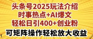 今日头条号2025玩法攻略,社会热点 AI热文,轻轻松松日引400 自主创业粉,可引流矩阵实际操作轻轻松松变大盈利-创业资源网