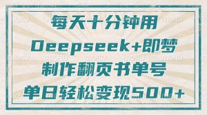 每天十分钟，用Deepseek+即梦，制作翻页书单号，疯狂涨粉，单日轻松变现500+-创业资源网
