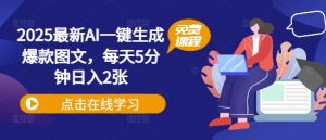 2025全新AI一键生成爆品图文并茂,每日5min日入2张-创业资源网