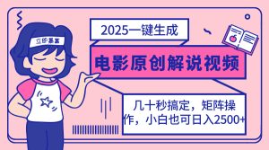 2025全新一键生成原创设计电影解说视频,新手也可以没脑子引流矩阵实际操作,一天数分钟...-创业资源网