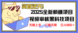 2025 全新升级视频审核高科技新项目出场，新手入门没脑子入门5秒闭上眼开单，订单信息...-创业资源网