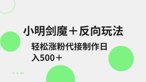 小亮剑圣 反方向游戏玩法 轻轻松松增粉 可代接制做日入500-创业资源网